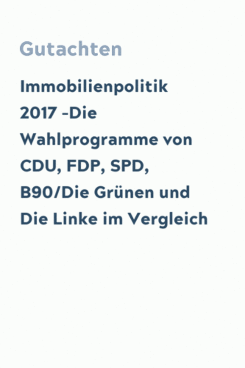 Immobilienpolitik 2017 –Die Wahlprogramme von CDU, FDP, SPD, B90/Die Grünen und Die Linke im Vergleich