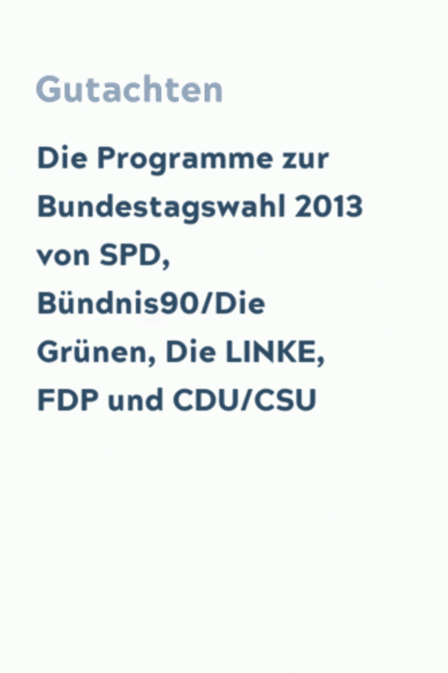 Die Programme zur Bundestagswahl 2013 von SPD, Bündnis90/Die Grünen, Die LINKE, FDP und CDU/CSU