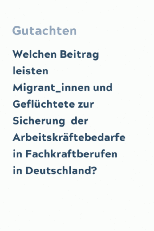 Welchen Beitrag leisten Migrant_innen und Geflüchtete zur Sicherung der Arbeitskräftebedarfe in Fachkraftberufen in Deutschland?
